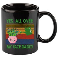 Yes All Over My Face Daddy Funny Plant Daddy 11oz C Handle Ceramic Mug