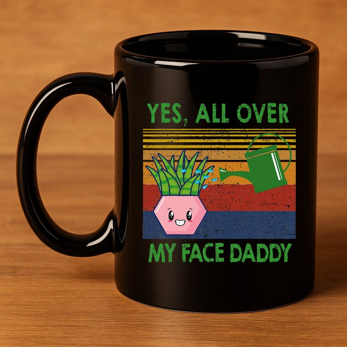 Yes All Over My Face Daddy Funny Plant Daddy 11oz C Handle Ceramic Mug