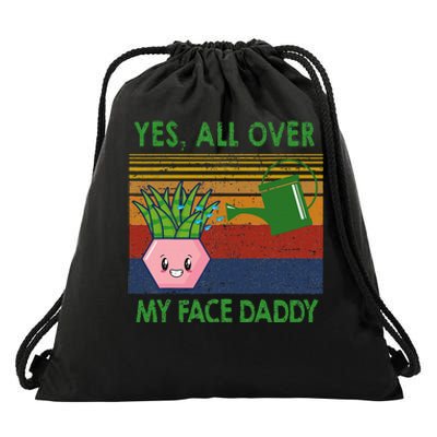 Yes All Over My Face Daddy Funny Plant Daddy Drawstring Bag