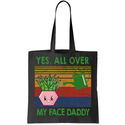 Yes All Over My Face Daddy Funny Plant Daddy Tote Bag