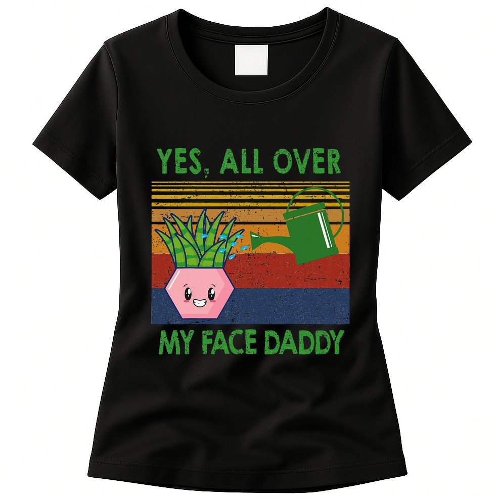 Yes All Over My Face Daddy Funny Plant Daddy Womens T-Shirt