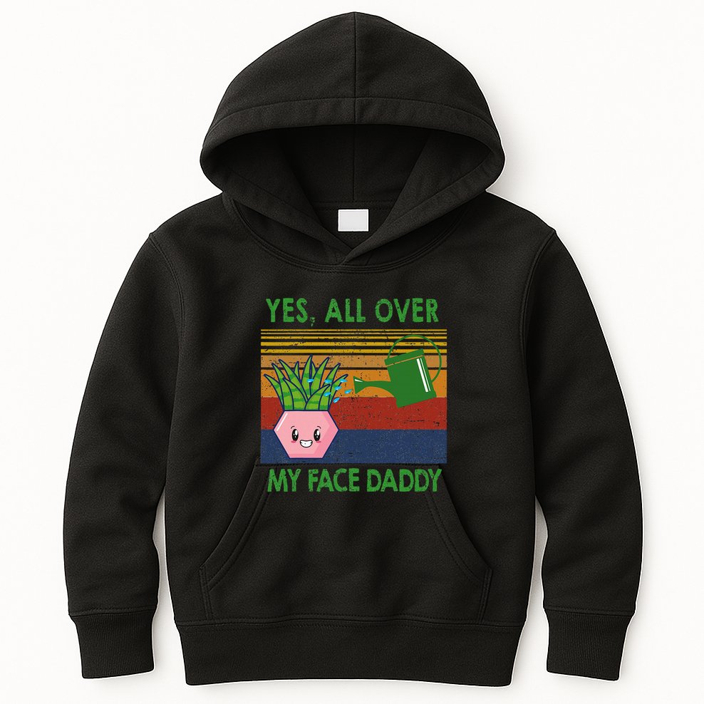 Yes All Over My Face Daddy Funny Plant Daddy Kids Hoodie