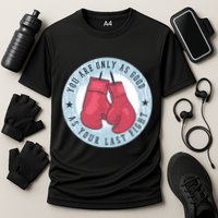 You Are Only As Good As Your Last Fight Boxing Performance Shirt