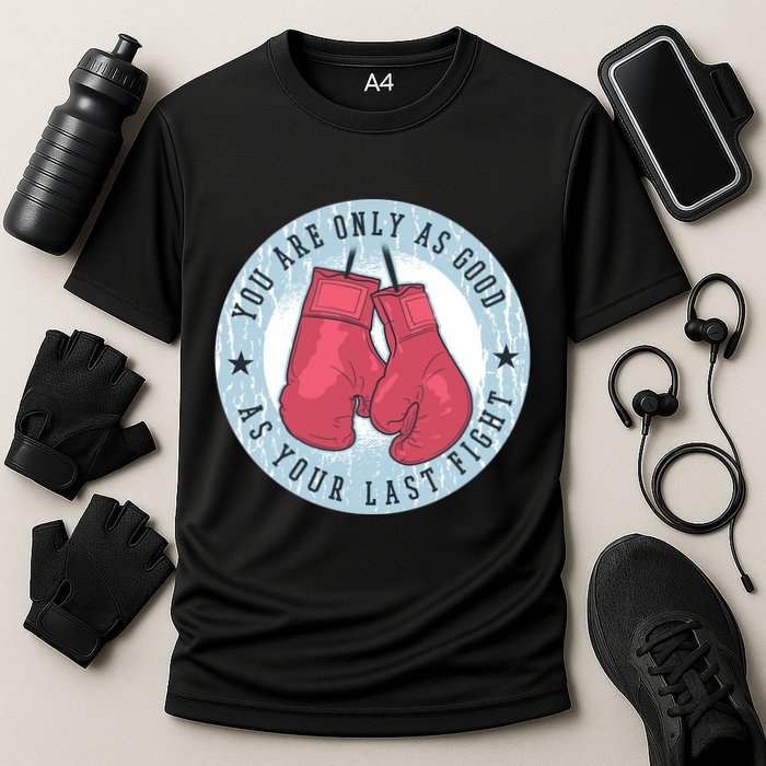 You Are Only As Good As Your Last Fight Boxing Performance Shirt