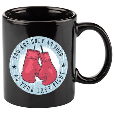You Are Only As Good As Your Last Fight Boxing 11oz C Handle Ceramic Mug