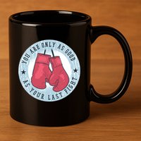 You Are Only As Good As Your Last Fight Boxing 11oz C Handle Ceramic Mug
