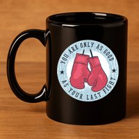 You Are Only As Good As Your Last Fight Boxing 11oz C Handle Ceramic Mug