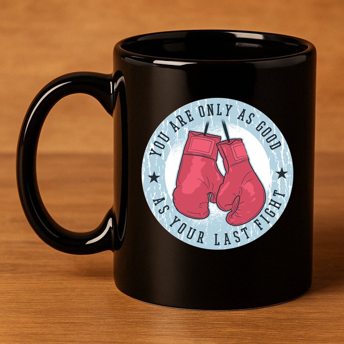 You Are Only As Good As Your Last Fight Boxing 11oz C Handle Ceramic Mug