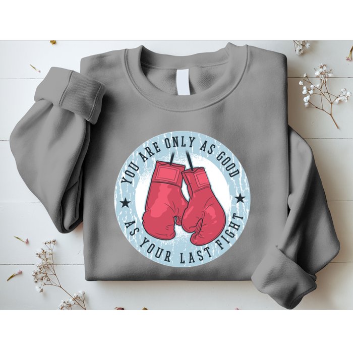 You Are Only As Good As Your Last Fight Boxing Sweatshirt