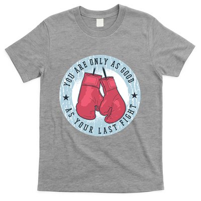 You Are Only As Good As Your Last Fight Boxing T-Shirt