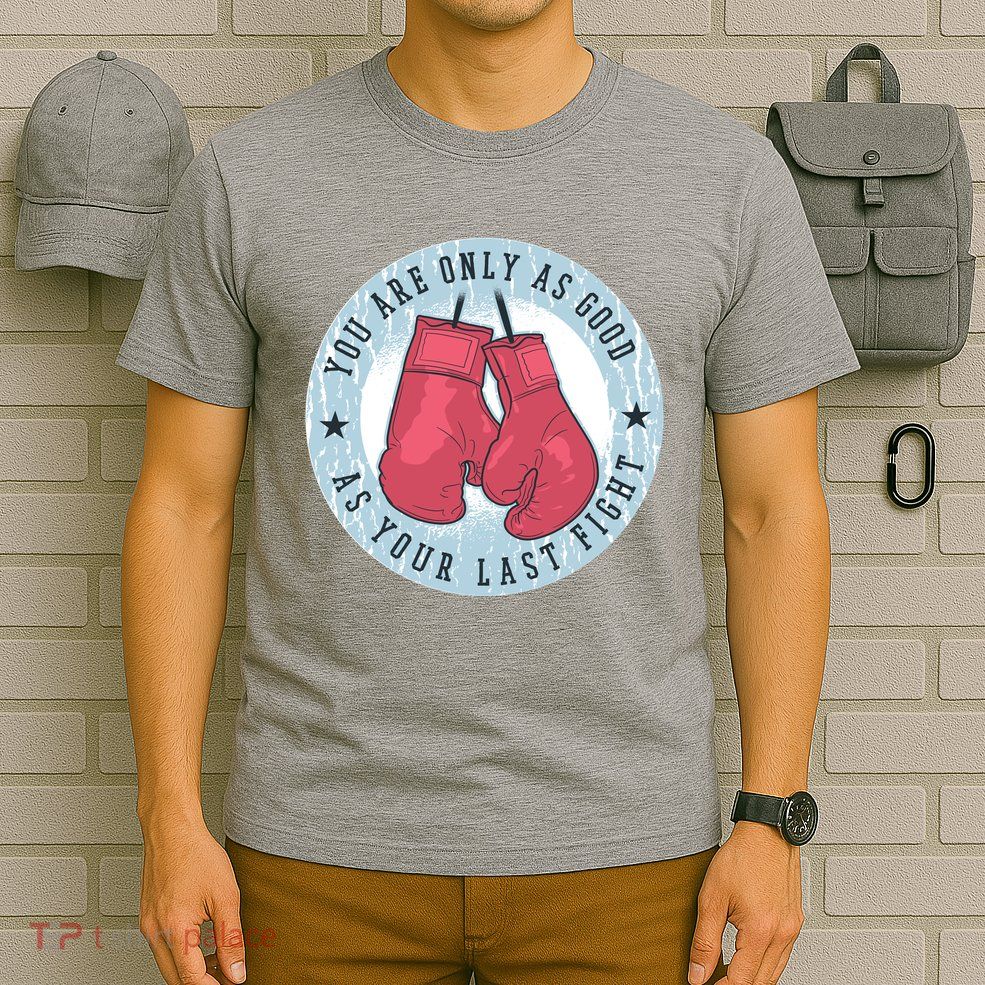 You Are Only As Good As Your Last Fight Boxing T-Shirt