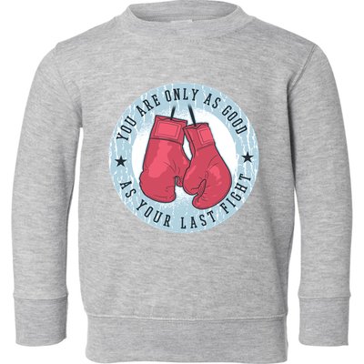 You Are Only As Good As Your Last Fight Boxing Toddler Sweatshirt