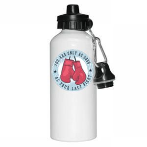 You Are Only As Good As Your Last Fight Boxing Aluminum Water Bottle