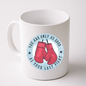 You Are Only As Good As Your Last Fight Boxing Coffee Mug