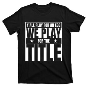 Y’ All Play For An Egg We Play For The Title T-Shirt