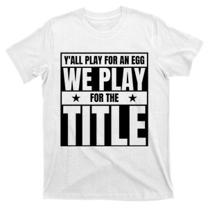 Y’ All Play For An Egg We Play For The Title T-Shirt