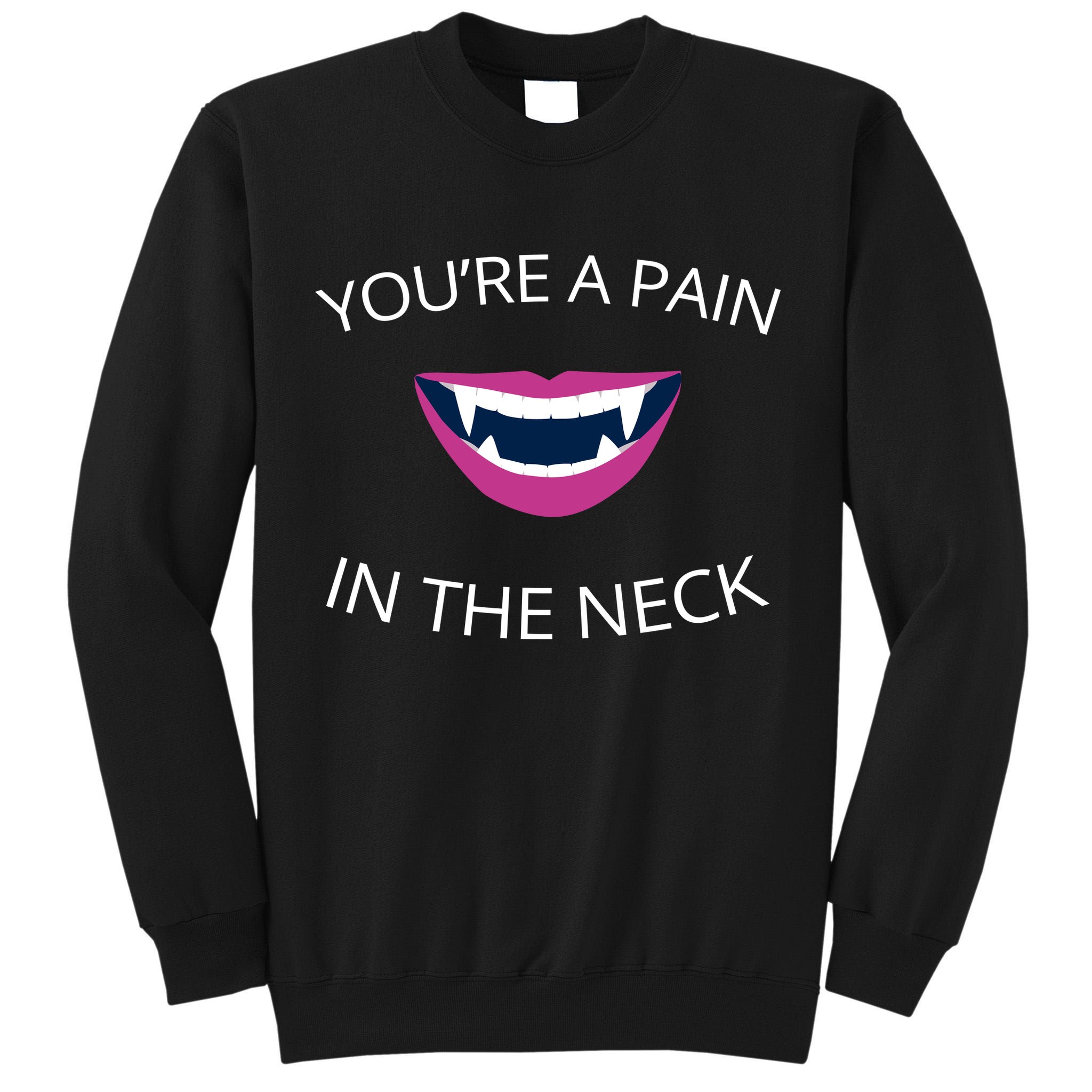 You're A Pain In The Neck Funny Vampire Tall Sweatshirt