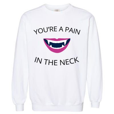 You're A Pain In The Neck Funny Vampire Garment-Dyed Sweatshirt