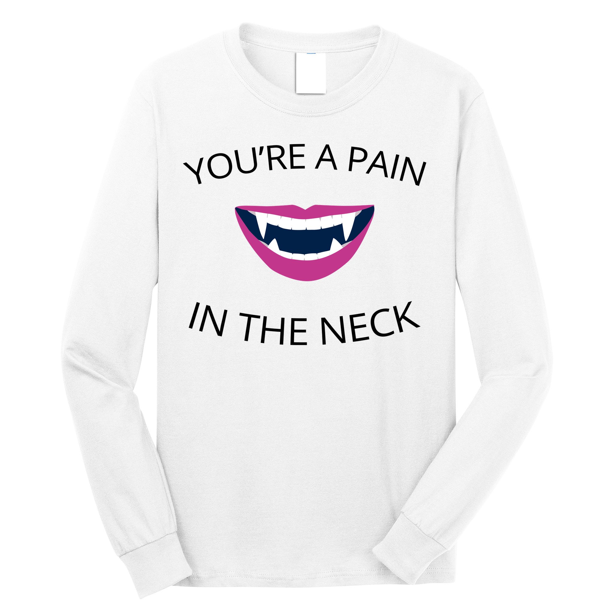 You're A Pain In The Neck Funny Vampire Long Sleeve Shirt