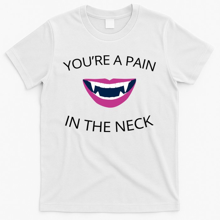 You're A Pain In The Neck Funny Vampire T-Shirt