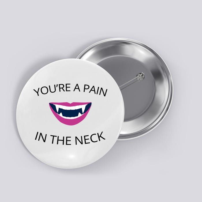You're A Pain In The Neck Funny Vampire Button