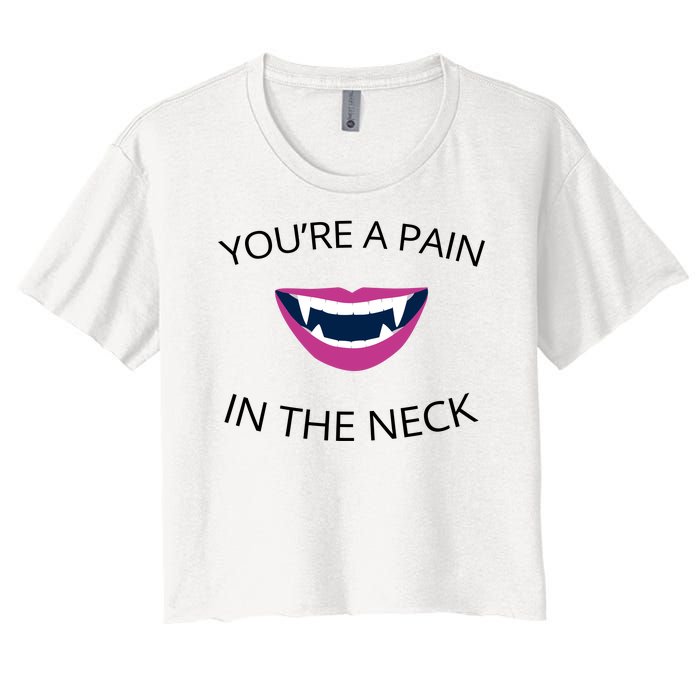 You're A Pain In The Neck Funny Vampire Women's Crop Top Tee