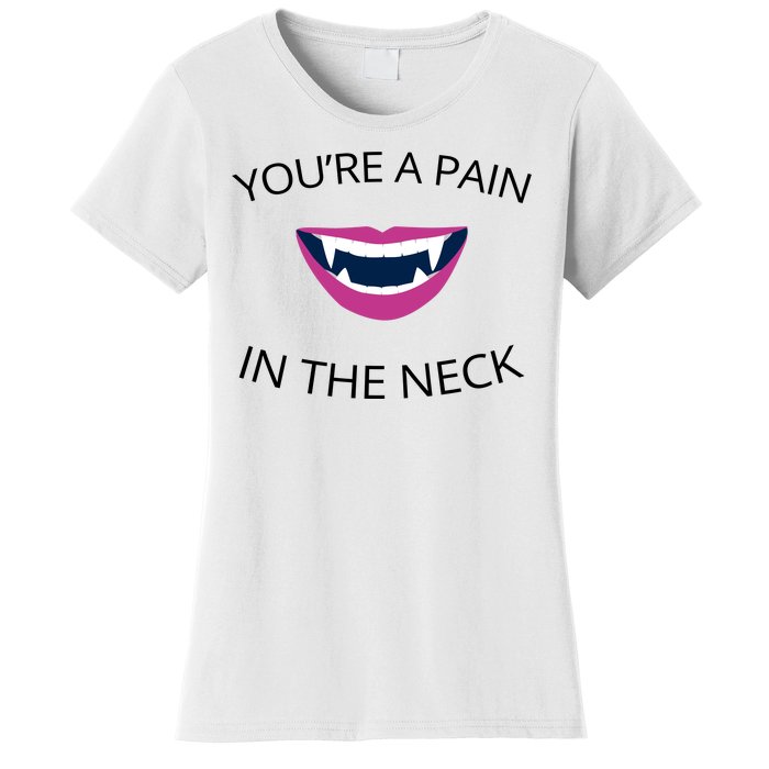 You're A Pain In The Neck Funny Vampire Women's T-Shirt