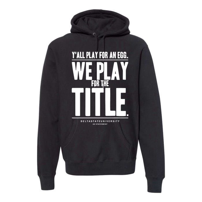 Y All Play For An Egg We Play For The Title Premium Hoodie