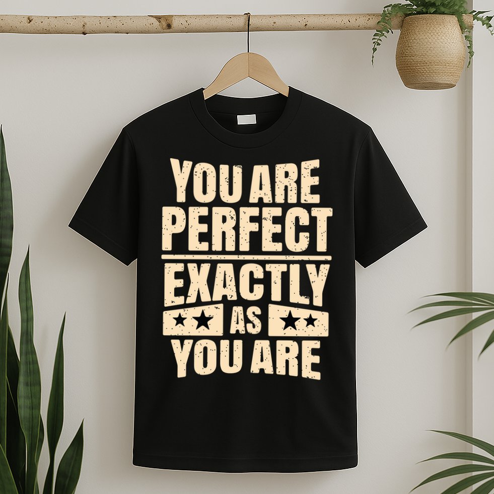 You Are Perfect Exactly As You Are T-Shirt