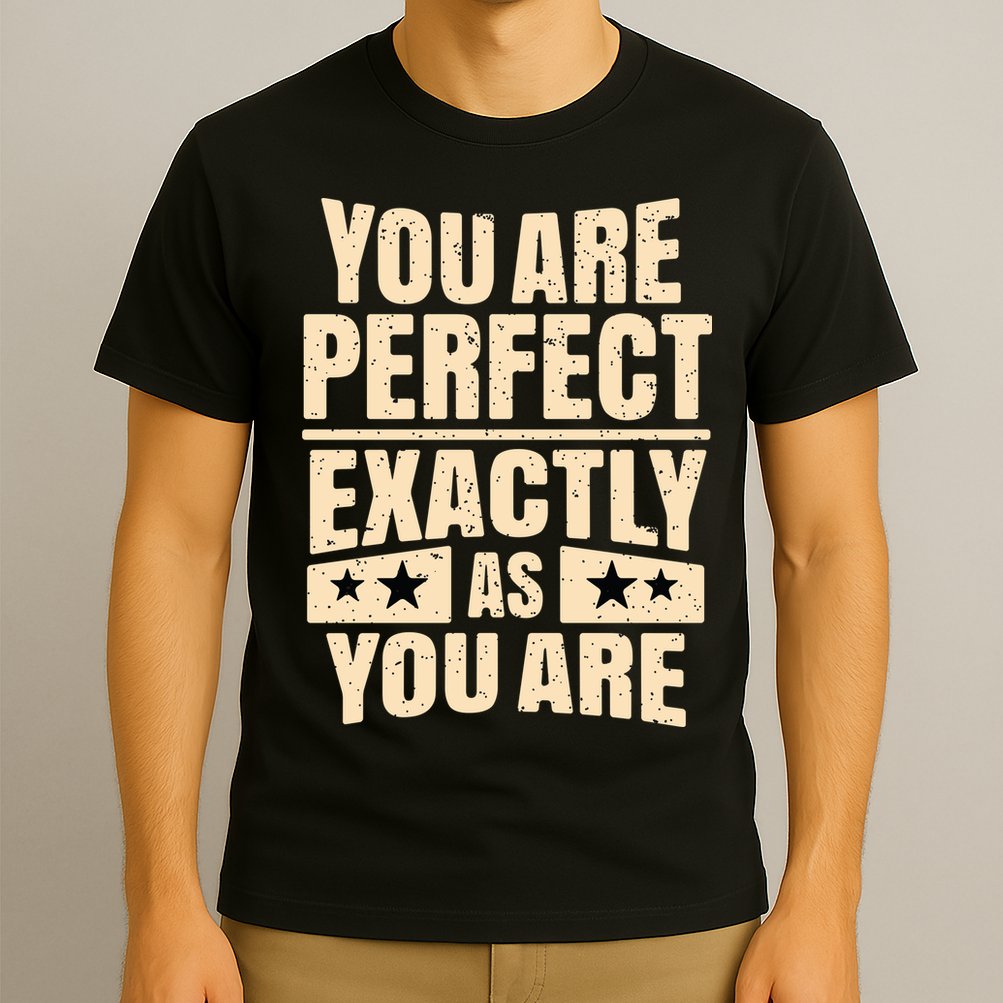 You Are Perfect Exactly As You Are T-Shirt
