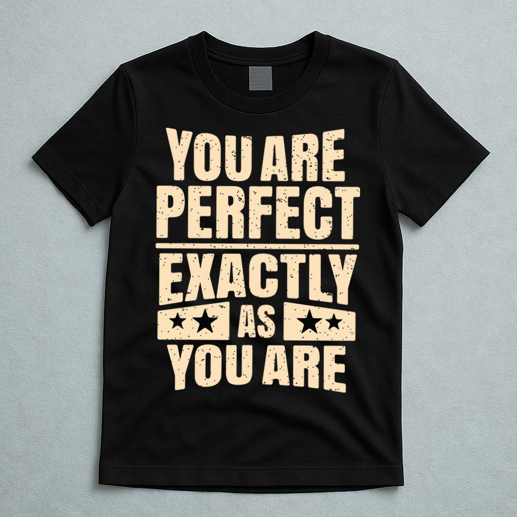 You Are Perfect Exactly As You Are T-Shirt