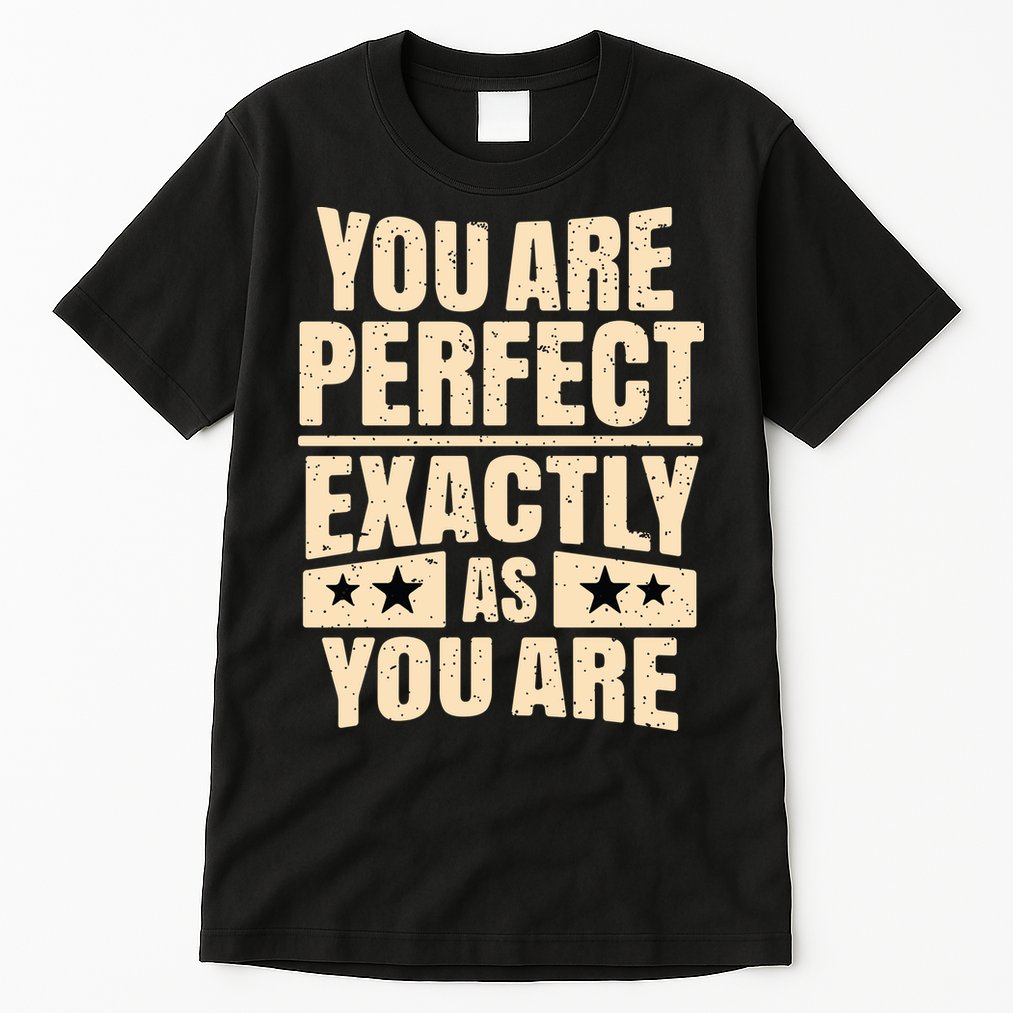 You Are Perfect Exactly As You Are Tall T-Shirt
