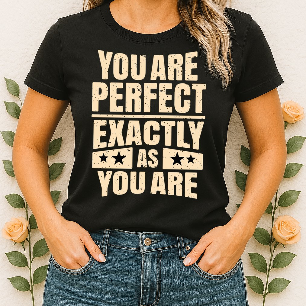 You Are Perfect Exactly As You Are Womens T-Shirt