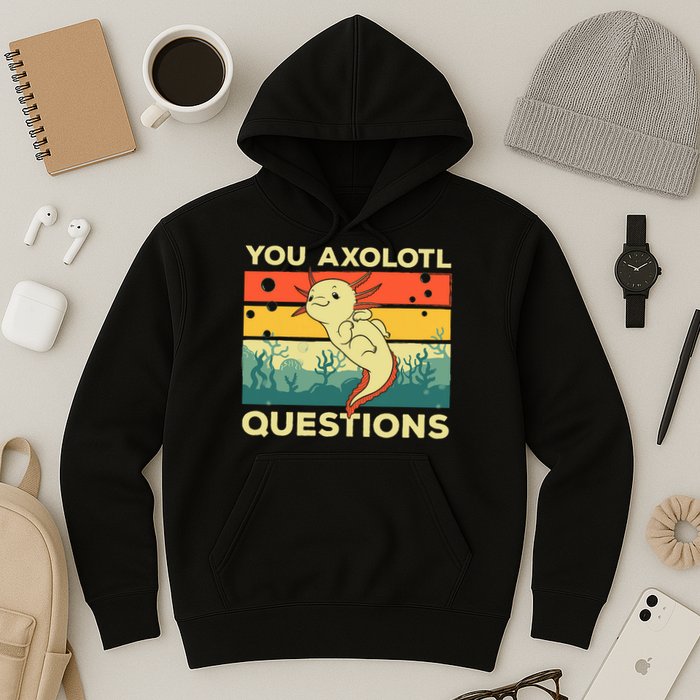 You Axolotl Questions Art For Axolotl Lover Hoodie