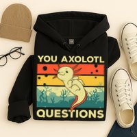 You Axolotl Questions Art For Axolotl Lover Hoodie