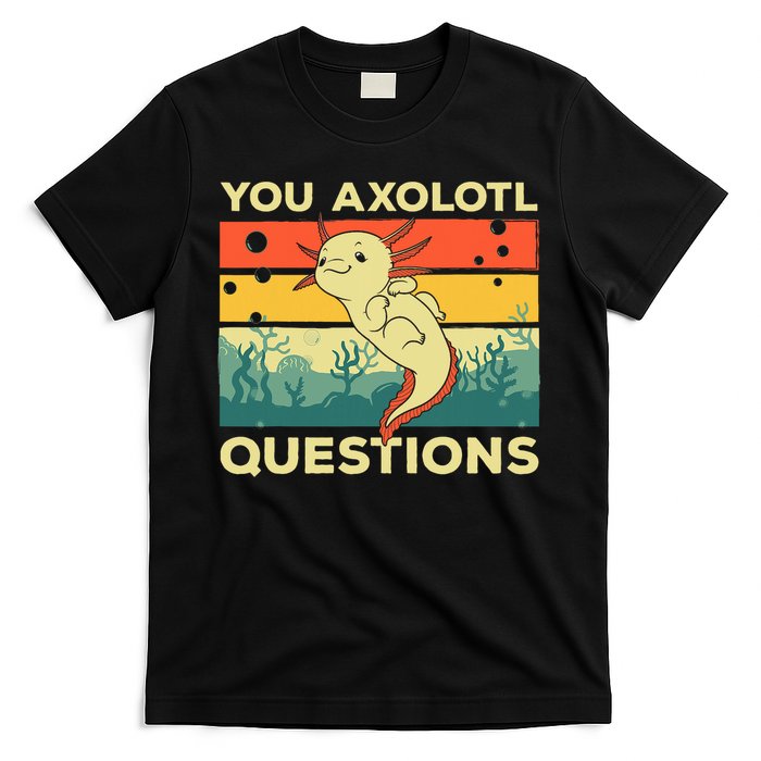 You Axolotl Questions Art For Axolotl Lover T-Shirt