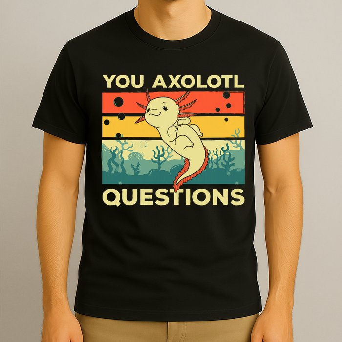 You Axolotl Questions Art For Axolotl Lover T-Shirt