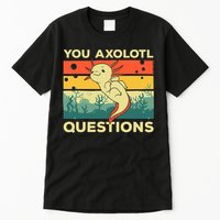You Axolotl Questions Art For Axolotl Lover Tall T-Shirt