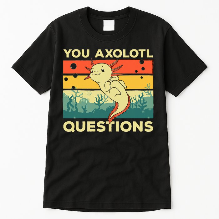 You Axolotl Questions Art For Axolotl Lover Tall T-Shirt