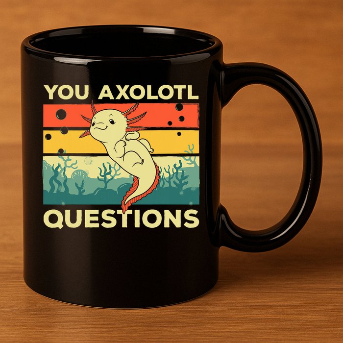You Axolotl Questions Art For Axolotl Lover 11oz C Handle Ceramic Mug