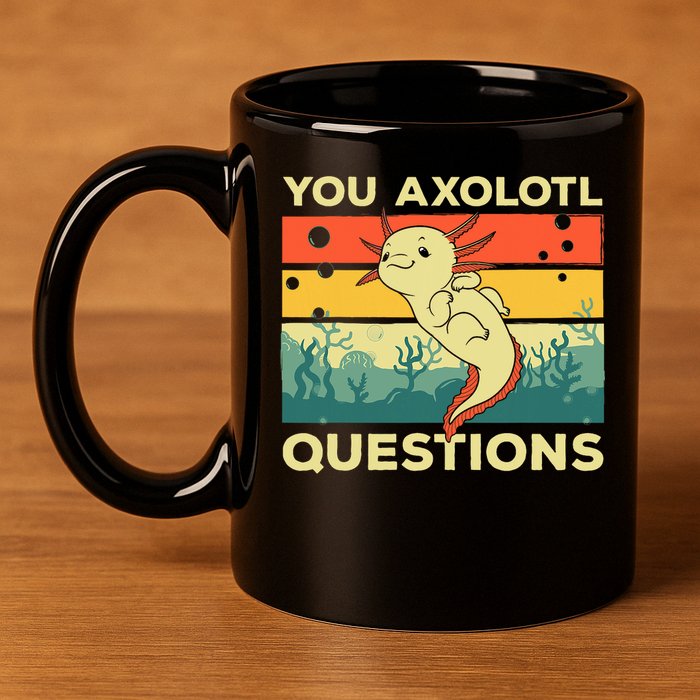 You Axolotl Questions Art For Axolotl Lover 11oz C Handle Ceramic Mug