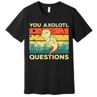 You Axolotl Questions Art For Axolotl Lover Premium T-Shirt