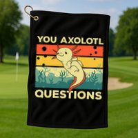 You Axolotl Questions Art For Axolotl Lover Golf Towel