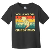 You Axolotl Questions Art For Axolotl Lover Toddler T-Shirt