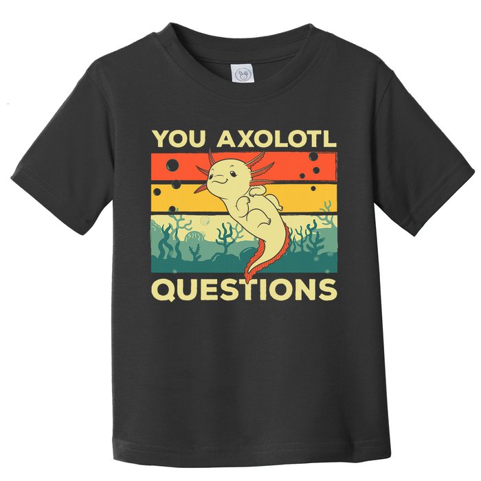 You Axolotl Questions Art For Axolotl Lover Toddler T-Shirt