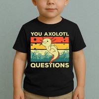 You Axolotl Questions Art For Axolotl Lover Toddler T-Shirt