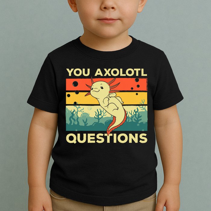 You Axolotl Questions Art For Axolotl Lover Toddler T-Shirt