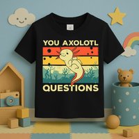 You Axolotl Questions Art For Axolotl Lover Toddler T-Shirt