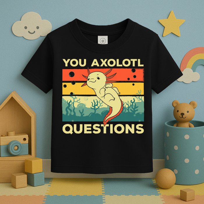 You Axolotl Questions Art For Axolotl Lover Toddler T-Shirt