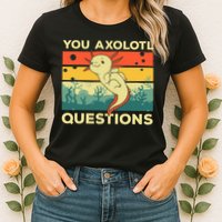 You Axolotl Questions Art For Axolotl Lover Womens T-Shirt